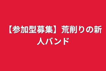 【参加型募集】荒削りの新人バンド