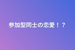 参加型同士の恋愛！？