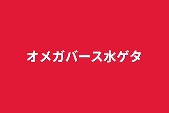 オメガバース水ゲタ