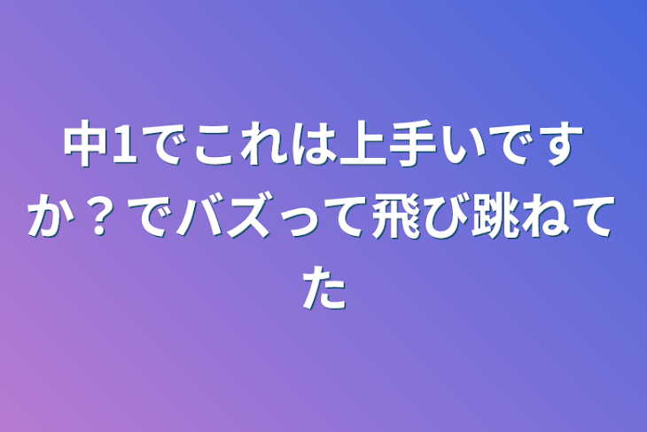 「中1でこれは上手いですか？でバズって飛び跳ねてた」のメインビジュアル