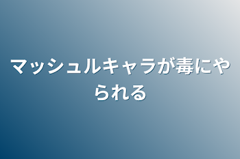 マッシュルキャラが毒にやられる