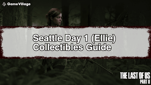 The Last of Us Part II Seattle Day 1 Ellie Collectibles Guide