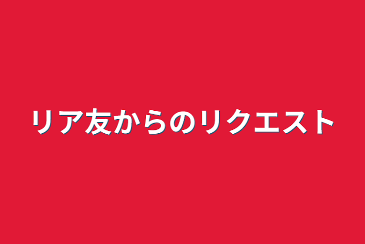 「リア友からのリクエスト」のメインビジュアル