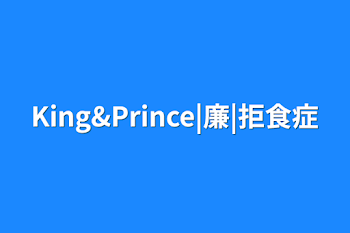 King&Prince|廉|拒食症