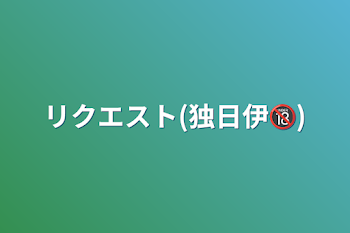 リクエスト(独日伊🔞)