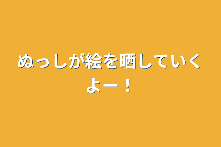 「ぬっしが絵を晒していくよー！　（絶対下手です！）」のメインビジュアル