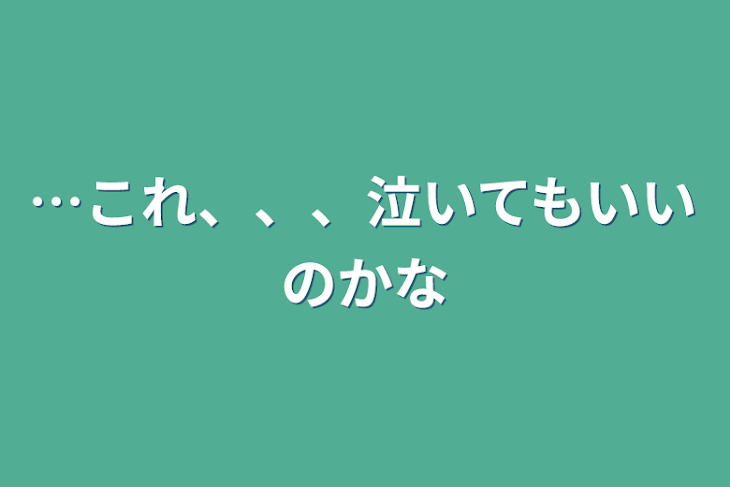 「…これ、、、泣いてもいいのかな」のメインビジュアル