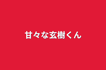 「甘々な玄樹くん」のメインビジュアル