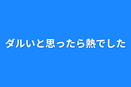 ダルいと思ったら熱でした