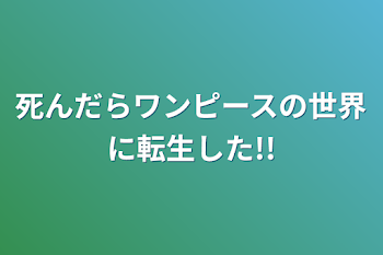 死んだらワンピースの世界に転生した!!