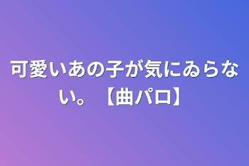 可愛いあの子が気にゐらない。【曲パロ】