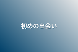 初めの出会い