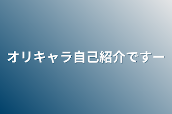 オリキャラ自己紹介ですー