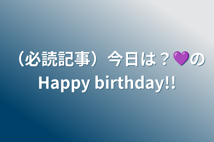 「（必読記事）今日は？💜のHappy  birthday!!」のメインビジュアル