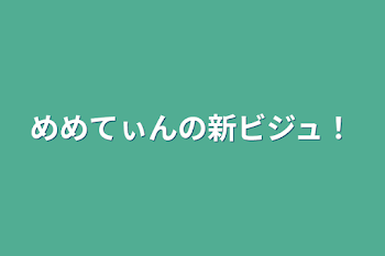 めめてぃんの新ビジュ！