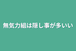 無気力組は隠し事が多いい