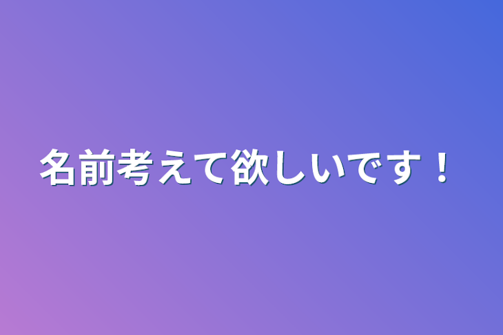 「名前考えて欲しいです！」のメインビジュアル