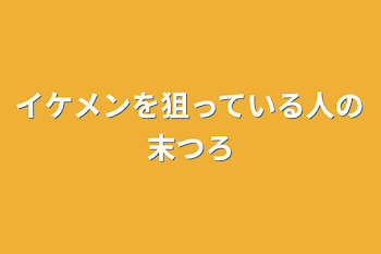 イケメンを狙っている人の末つろ