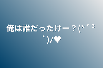 「俺は誰だったけー？(*´ ³ `)ﾉ♥」のメインビジュアル