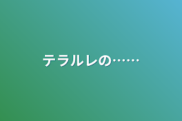 テラルレの……