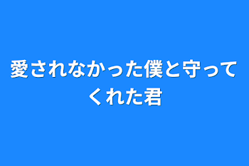 「愛されなかった僕と守ってくれた君」のメインビジュアル