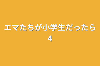 エマたちが小学生だったら4