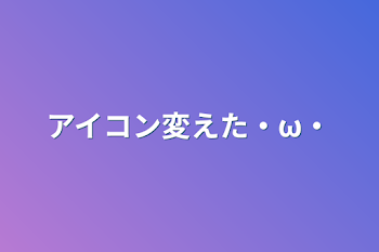 アイコン変えた・ω・