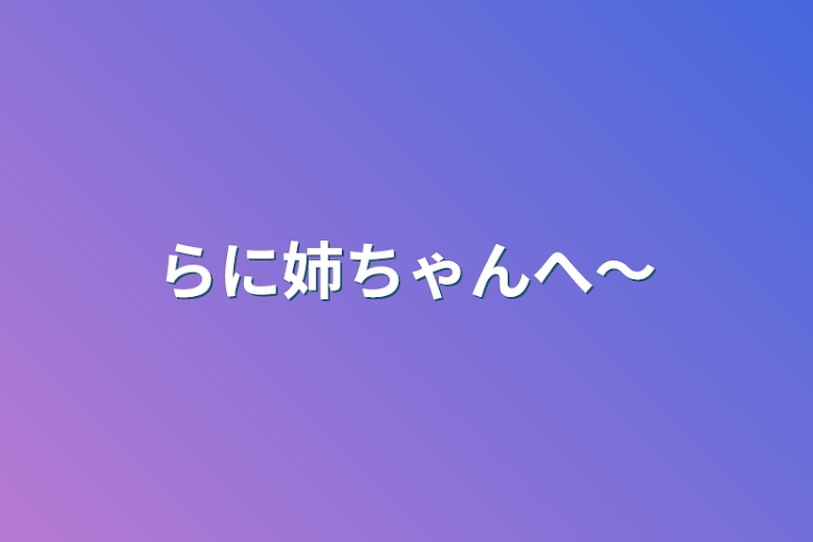 「らに姉ちゃんへ〜」のメインビジュアル