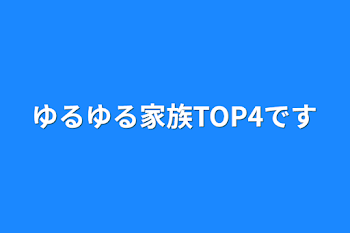 「ゆるゆる家族TOP4です」のメインビジュアル