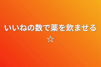 いいねの数で薬を飲ませる☆