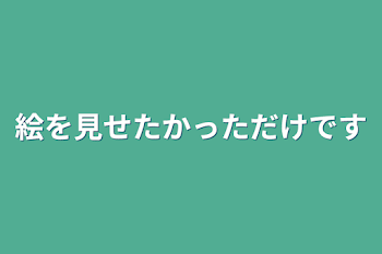 絵を見せたかっただけです