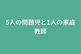 5人の問題児と1人の家庭教師