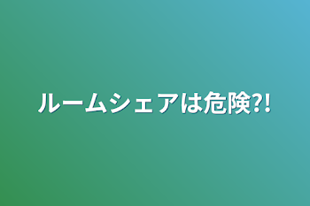 「ルームシェアは危険?!」のメインビジュアル