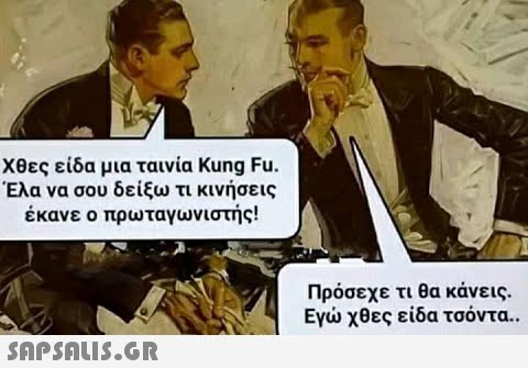 χθες είδα μια ταινία Kung Fu. Έλα να σου δείξω τι κινήσεις έκανε ο πρωταγωνιστής! Πρόσεχε τι θα κάνεις. Εγ χθες είδα τσόντα. SAPSAIS.GR