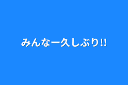 みんなー久しぶり!!