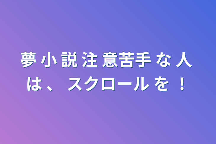 「夢 小 説 注 意苦手 な 人 は 、 スクロール を  ！」のメインビジュアル