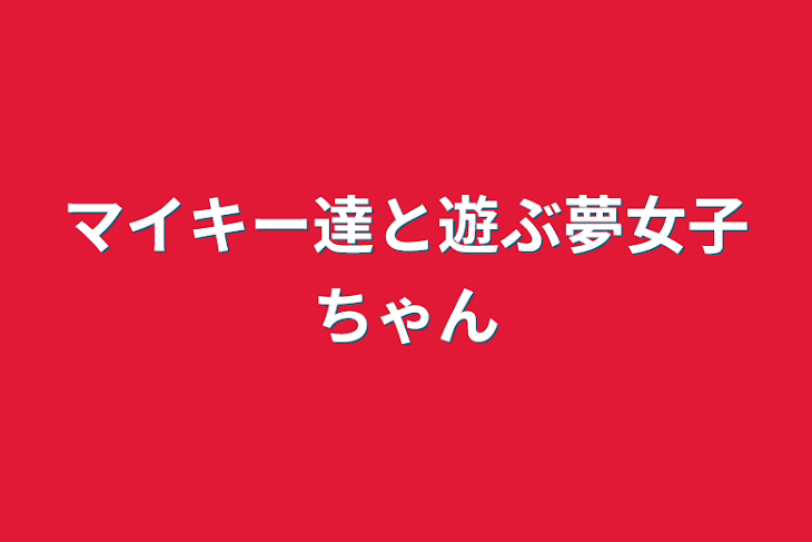 「マイキー達と遊ぶ夢女子ちゃん」のメインビジュアル