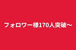 フォロワー様170人突破〜