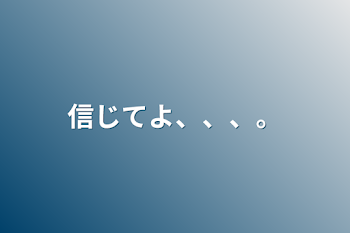 「信じてよ、、、。」のメインビジュアル