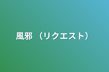 「風邪   （リクエスト）」のメインビジュアル