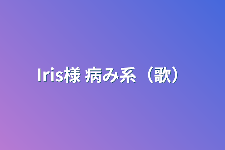 「Iris様 病み系（歌）」のメインビジュアル