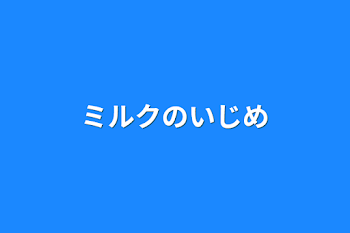 「ミルクのいじめ」のメインビジュアル