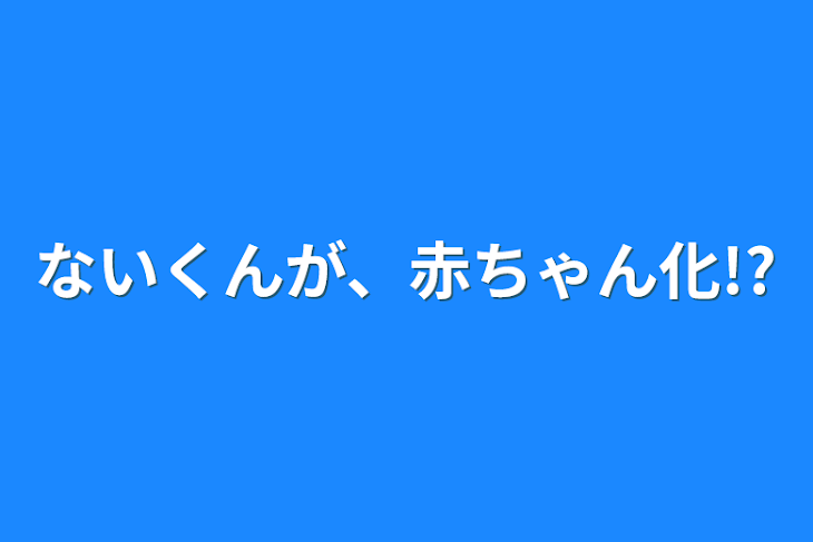 「ないくんが、赤ちゃん化!?」のメインビジュアル