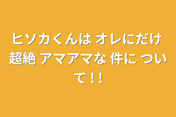 ヒソカくんは オレにだけ 超絶 アマアマな 件に ついて ! !