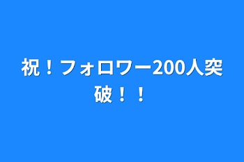 祝！フォロワー200人突破！！