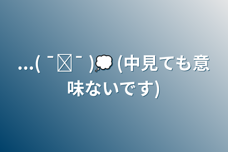 「...( ¯⌓¯ )💭 (中見ても意味ないです)」のメインビジュアル