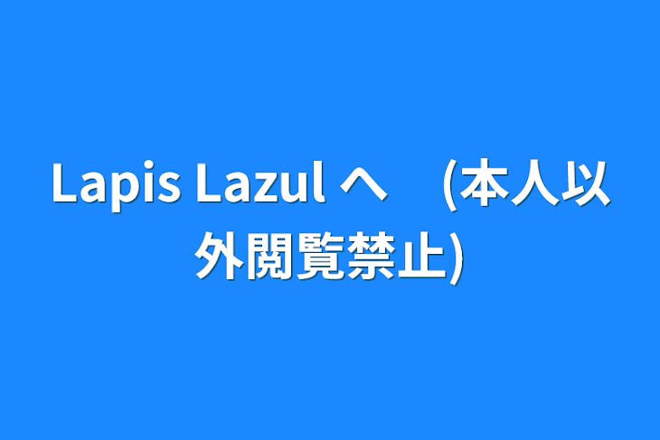 「Lapis Lazul へ　(本人以外閲覧禁止)」のメインビジュアル