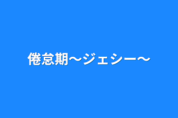 倦怠期〜ジェシー〜