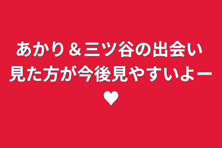 「あかり＆三ツ谷の出会い 見た方が今後見やすいよー♥」のメインビジュアル