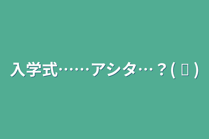 「入学式……アシタ…？( ᐛ    )」のメインビジュアル